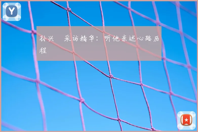 孙兴慜采访精华:听他亲述心路历程